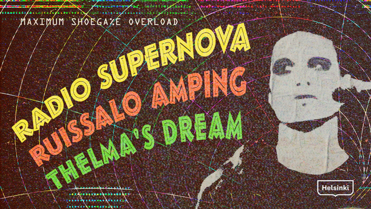 MAXIMUM SHOEGAZE OVERLOAD: RADIO SUPERNOVA, RUISSALO AMPING, THELMA'S DREAM